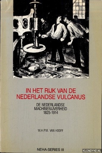 Hooff, W.H.P.M. van - In het rijk van de Nederlandse Vulcanus. De Nederlandsche machinenijverheid 1825-1914. Een historische bedrijfstakverkenning