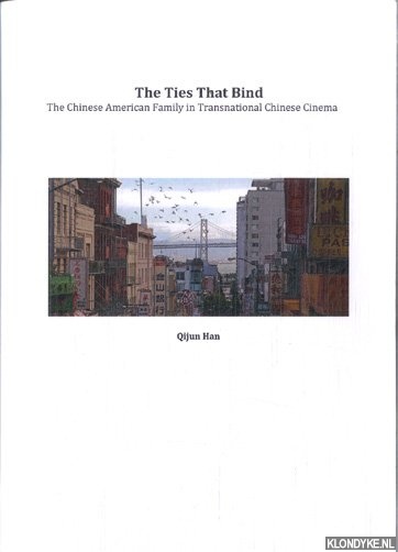 Han, Qijun - The Ties That Bind. The Chinese american Family in Transnational Chinese Cinema