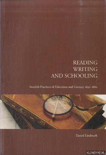 Lindmark, Daniel - Reading, Writing and Schooling: Swedish Practices of Education and Literacy, 1650 - 1880