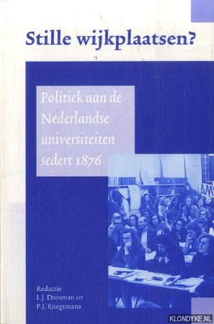 Dorsman, L.J. & P.J. Knegtmans (redactie) - Stille wijkplaatsen? Politiek aan de Nederlandse universiteit sedert 1876