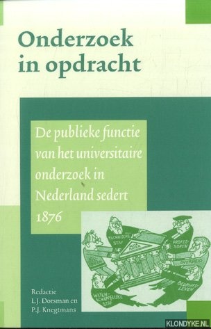 Dorsman, L.J. & P.J. Knegtmans (redactie) - Onderzoek in opdracht. De publieke functie van de universitaire wetenschap in Nederland sedert 1876