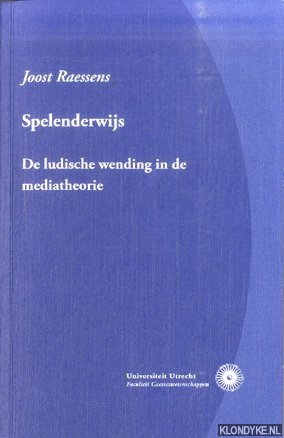 Raessens, Joost - Spelenderwijs. De ludische wending in de mediatheroei