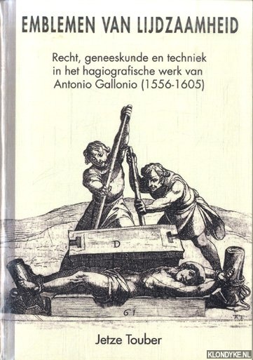 Touber, Jetze - Emblemen van lijdzaamheid. Recht, geneeskunde en techniek in het hagiografische werk van Antonio Gallonio