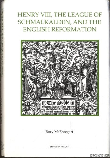 McEntegart, Rory - Henry VIII, the League of Schmalkalden, and the English Reformation