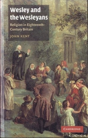Kent, John - Wesley and the Wesleyans. Religion in Eighteenth-Century Britain