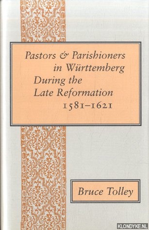 Tolley, Bruce - Pastors and Parishioners in Wrttemberg During the Late Reformation 1581-1621