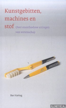 Haring, Bas - Kunstgebitten, machines en stof. Over onorthodoxe uitingen van wetenschap
