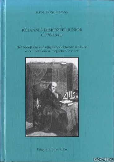 Dongelmans, B.P.M. - Johannes Immerzeel Junior (1776-1841). Het bedrijf van een uitgever-boekhandelaar in de eerste helft van de negentiende eeuw