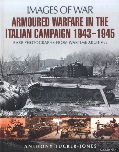 Tucker-Jones, Anthony - Armoured Warfare in Italian Campaign 1943-1945 Rare Photographs from Wartime Archives