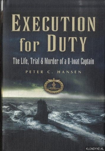 Hansen, Peter C. - Execution for Duty. The Life, Trial and Murder of a U Boat Captain