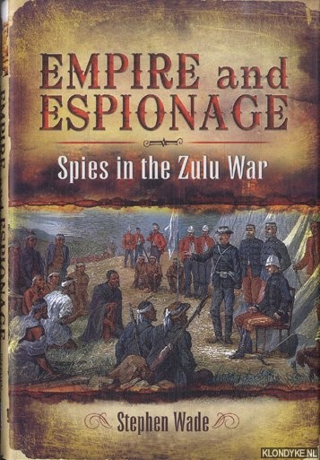 Wade, Stephen - Empire and Espionage Spies in the Zulu War
