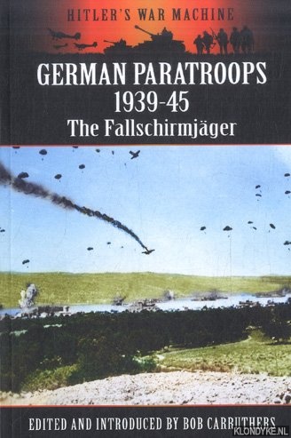 Carruthers, Bob (edited and introduced by) - German Paratroops 1939-45. The Fallschirmjager