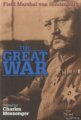 Hindenberg, Field Marshal von & Charles Messenger (edited by) - The Great War