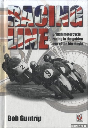 Guntrip, Bob - Racing Line. British Motorcycle Racing in the Golden Age of the Big Single