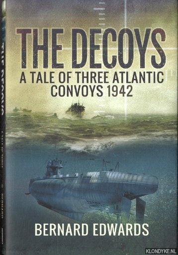 Edwards, Bernard - The Decoys. A Tale of Three Atlantic Convoys, 1942