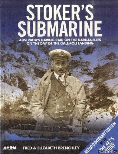 Brenchley, Fred & Elizabeth Brenchley - Stoker's Submarine. Australia's Daring Raid on the Dardanelles on the Day of the Gallipoli Landing