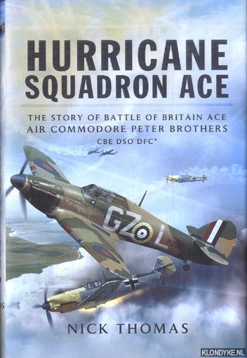 Thomas, Nick - Hurricane Squadron Ace. The Story of Battle of Britain Ace, Air Commodore Peter Brothers, CBE, DSO, DFC and Bar