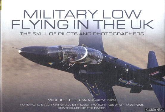 Leek, Michael - Military Low Flying in the UK. The Skill of Pilots and Photographers