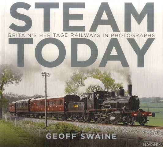 Swaine, Geoff - Steam Today. Britain's Heritage Railways in Photographs