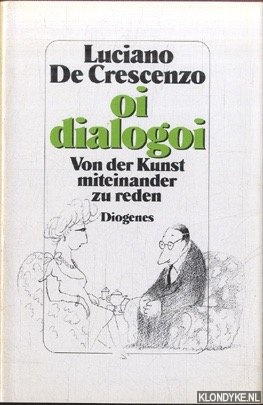 Crescenzo, Luciano De - Oi dialogoi. Von der Kunst miteinander zu reden