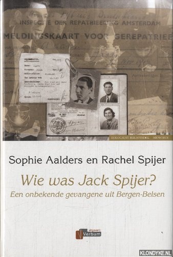 Aalders, Sophie & Rachel Spijer - Wie was Jack Spijer? Een onbekende gevangene uit Bergen-Belsen