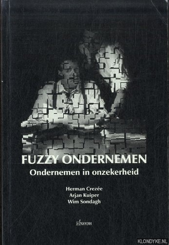 Crezee, Herman & Arjan Kuiper & Wim Sondagh - Fuzzy ondernemen. Ondernemen in onzekerheid