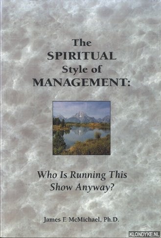 McMichael, James F. - The Spiritual Style of Management Who Is Running This Show Anyway?