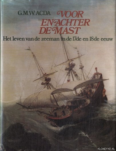 Acda, G.M.W. - Voor en achter de mast. Het leven van de zeeman in de 17de en 18de eeuw