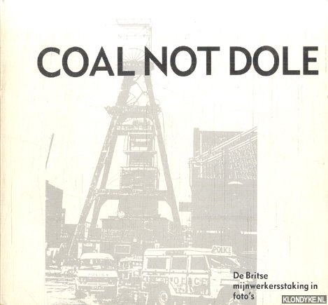 Boon, Ripke & Rein van der Horst - Coal not dole. De Britse mijnwerkersstaking in foto's