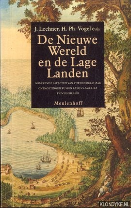 Lechner, J. & H.Ph. Vogel - en anderen - De nieuwe wereld en de lage landen: onbekende aspecten van vijfhonderd jaar ontmoetingen tussen Latijns-Amerika en Nederland