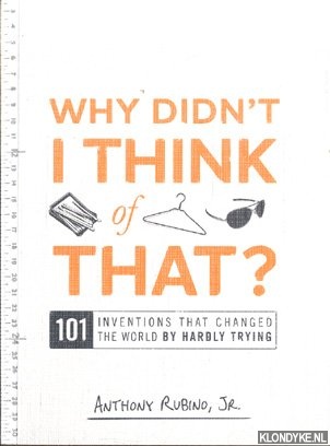 Rubino, Anthony - Why Didn't I Think of That? 101 Inventions that Changed the World by Hardly Trying