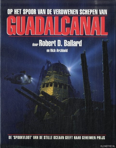 Ballard, Robert D. & Rick Archbold - Op het spoor van de verdwenen schepen van Guadalcanal. De 'spookvloot' van de Stille Oceaan geeft haar geheimen prijs