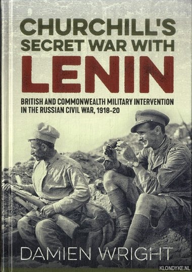 Wright, Damien - Churchill's Secret War with Lenin British and Commonwealth Military Intervention in the Russian Civil War, 1918-20