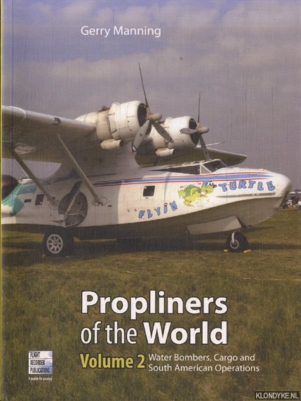 Manning, Gerry - Propliners of the World. Volume 2: Water Bombers, Cargo and South American Operations