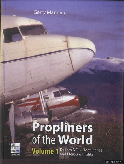 Manning, Gerry - Propliners of the World. Volume 1: Dakota DC-3, Float Planes and Pleasure Flights