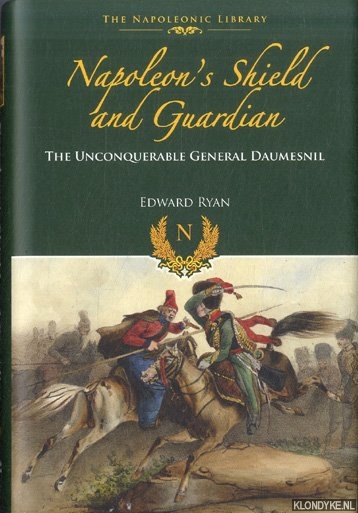 Ryan, Edward - Napoleon's shield and Guardian. The Unconquerable General Daumesnil