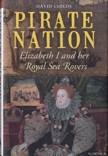 Childs, David - Pirate Nation. Elizabeth I and Her Royal Sea Rovers