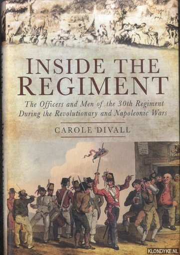 Divall, Carole - Inside the Regiment. The Officers and Men of the 30th Regiment During the Revolutionary and Napoleonic Wars