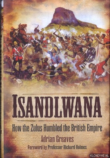 Greaves, Adrian - Isandlwana. How the Zulus Humbled the British Empire