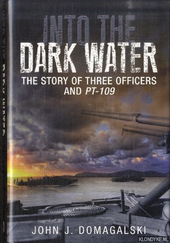Domagalski, John J. - Into the Dark Water. The Story of Three Officers and Pt-109