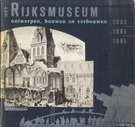 Huijts, C.S.T.J. - e.a. - Het Rijksmuseum. Ontwerpen, bouwen en verbouwen 1863 1885 1985