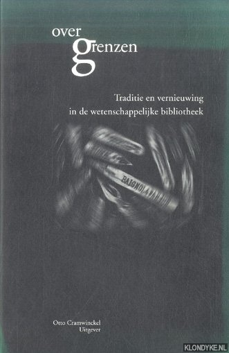 Savenije, Bas & Hilly Hoekstra & Josje Calff - Over Grenzen. Traditie en vernieuwing in de wetenschappelijke bibliotheek