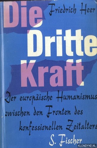 Heer, Friedrich - Die dritte Kraft. Der europische Humanismus zwischen den Fronten des konfessionellen Zeitalters