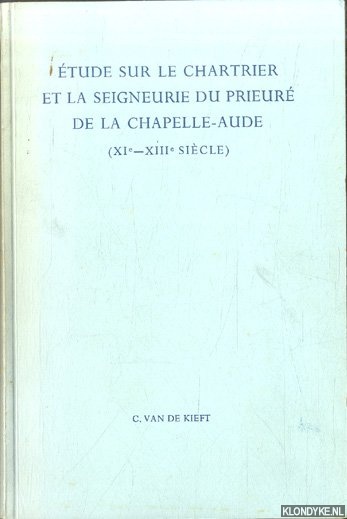 Kieft, C. van de - tude sur le chartrier et la seigneurie du prieur de la Chapelle-Aude (Xie-XIIIe sicle)