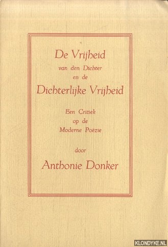 Donker, Anthonie - De vrijheid van den dichter en de dichterlijke vrijheid. Een critiek op de moderne pozie