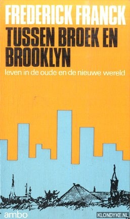 Franck, Frederick - Tussen Broek en Brooklyn. Leven in de oude en de nieuwe wereld