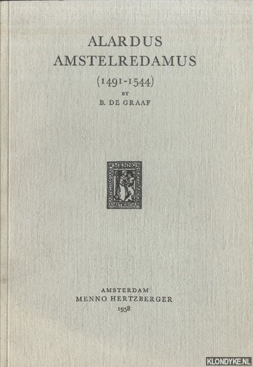 Graaf, B. de - Alardus Amstelredamus (1491-1544). His Life and Works. With a Bibliography
