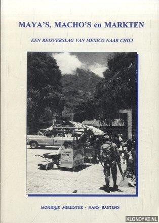 Meulstee, Monique & Hans Baetens - Maya's, macho's en markten. Een reisverslag van Mexico naar Chili