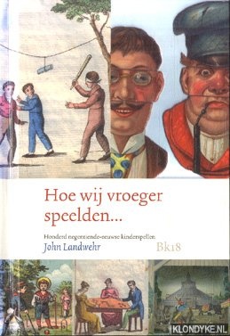 Landwehr, John - Hoe wij vroeger speelden. . .Honderd negentiende eeuwse kinderspellen