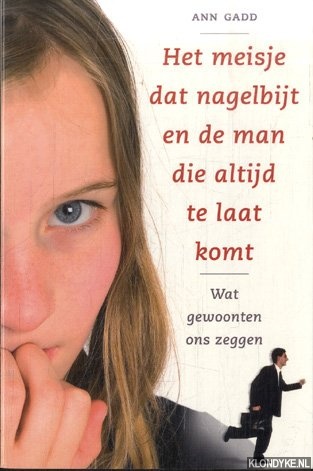 Gadd, Ann - Het meisje dat nagelbijt en de man die altijd te laat komt. Wat gewoontes ons zeggen
